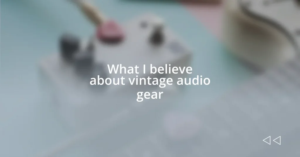 What I believe about vintage audio gear