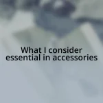 What I consider essential in accessories