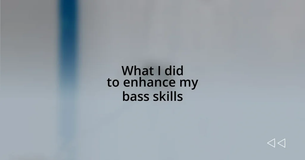 What I did to enhance my bass skills