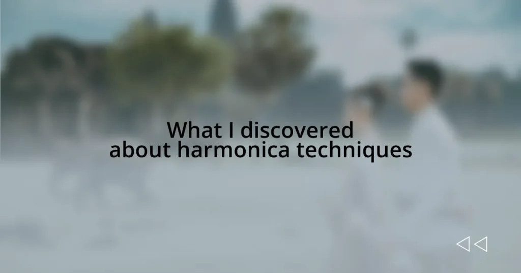 What I discovered about harmonica techniques