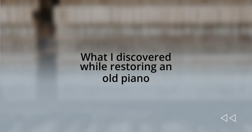 What I discovered while restoring an old piano