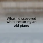 What I discovered while restoring an old piano
