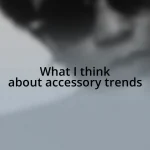 What I think about accessory trends