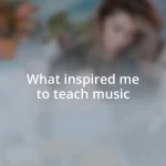 What inspired me to teach music