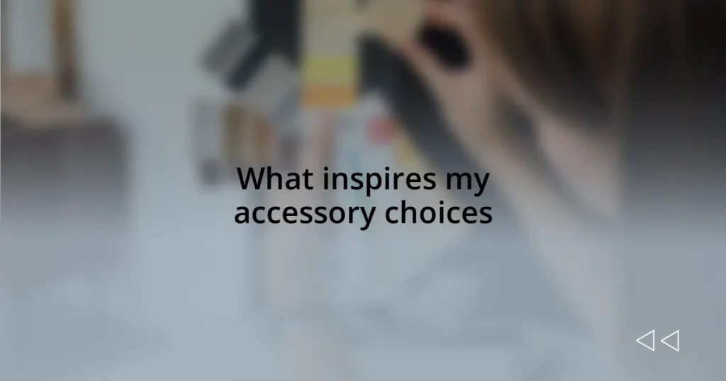 What inspires my accessory choices