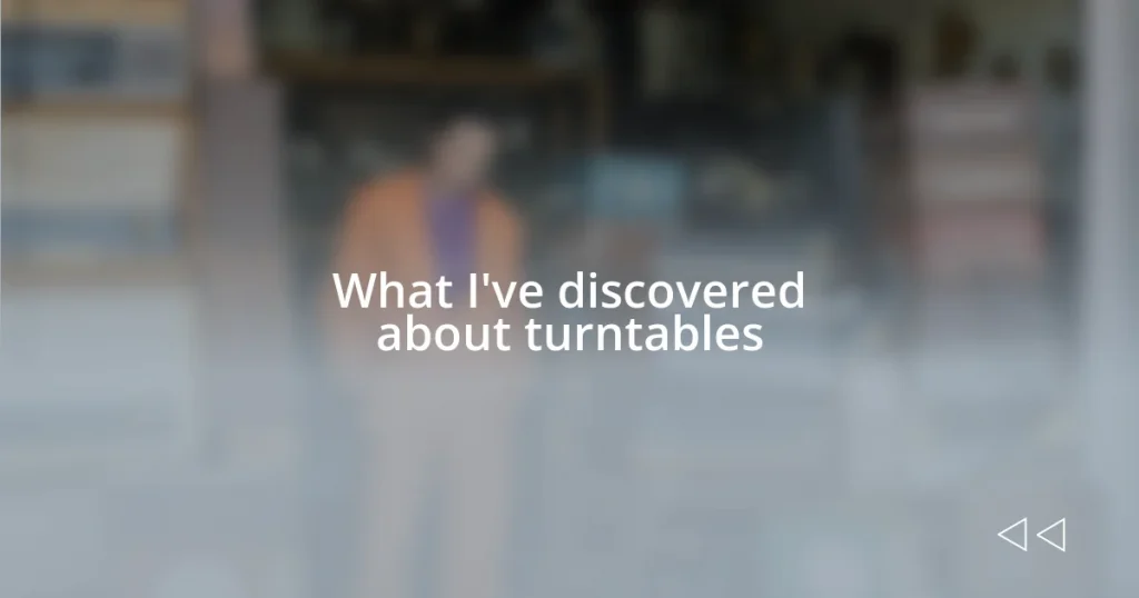 What I’ve discovered about turntables