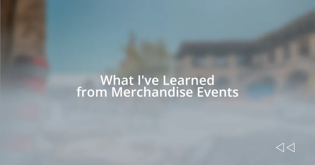 What I’ve Learned from Merchandise Events