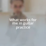 What works for me in guitar practice