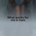 What works for me in hats