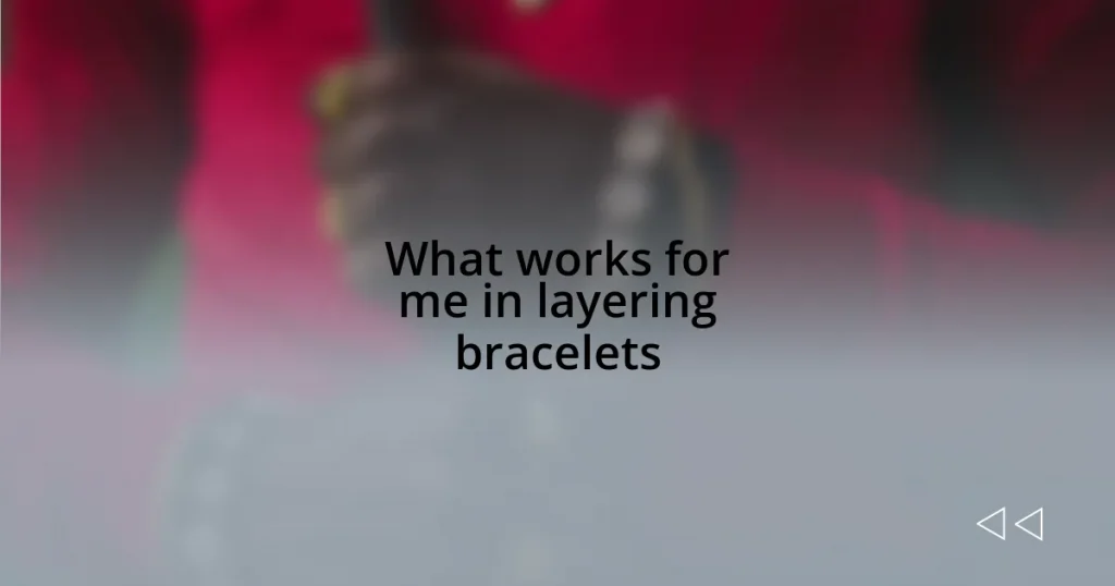 What works for me in layering bracelets