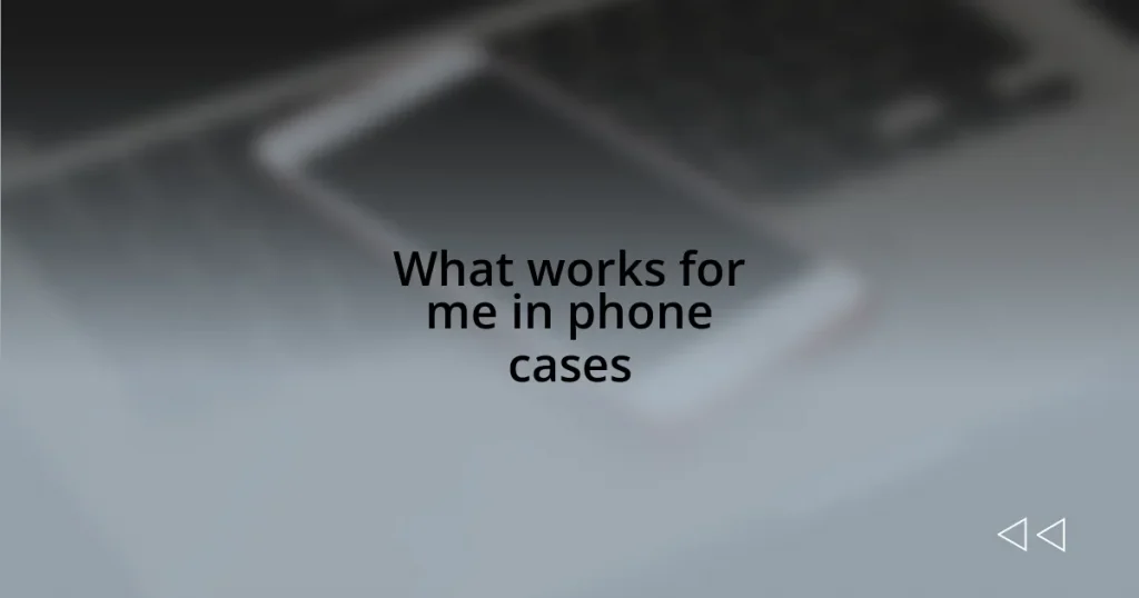 What works for me in phone cases