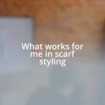 What works for me in scarf styling