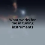 What works for me in tuning instruments