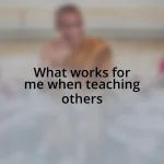 What works for me when teaching others