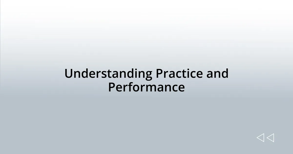 Understanding Practice and Performance
