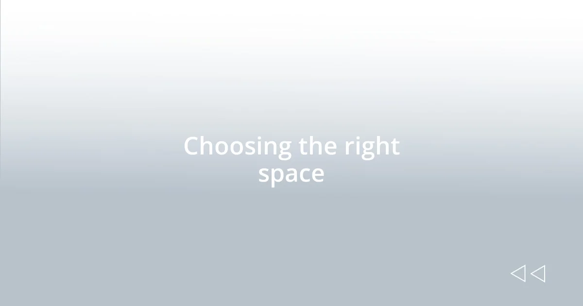 Choosing the right space