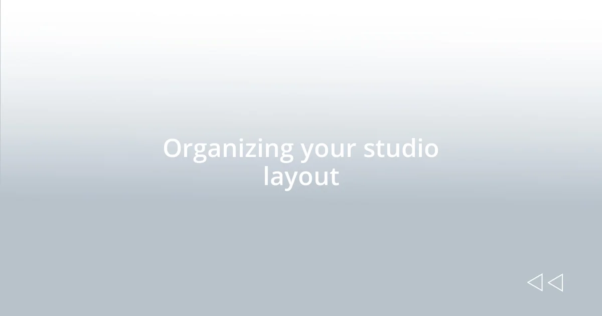 Organizing your studio layout