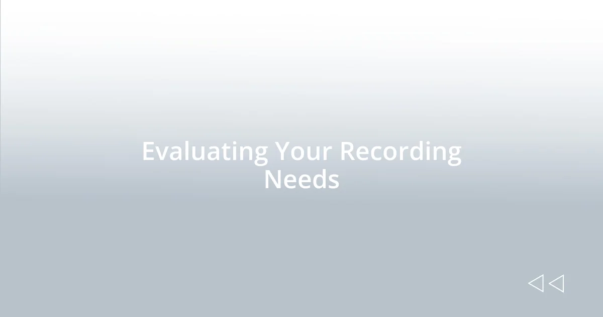 Evaluating Your Recording Needs