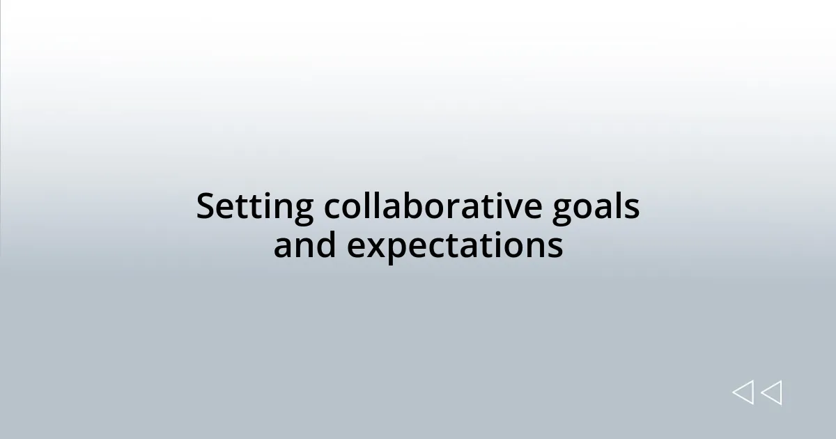 Setting collaborative goals and expectations