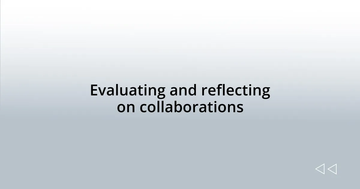 Evaluating and reflecting on collaborations