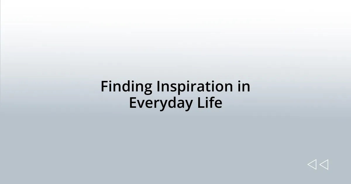 Finding Inspiration in Everyday Life