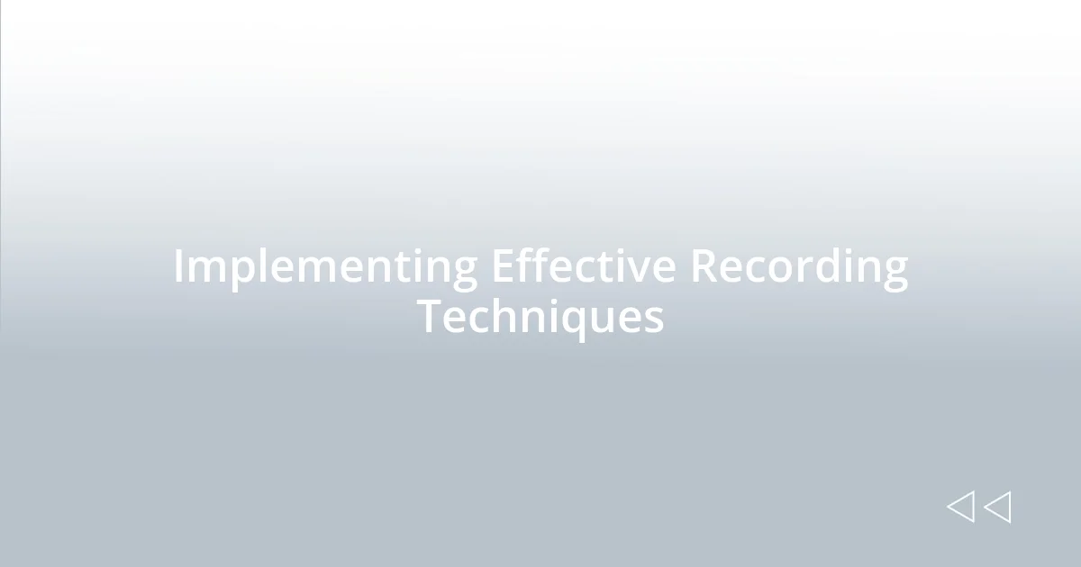 Implementing Effective Recording Techniques