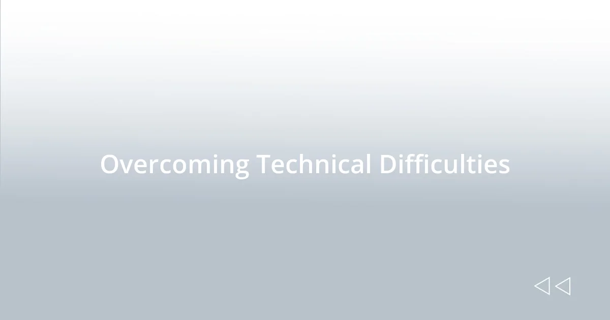 Overcoming Technical Difficulties