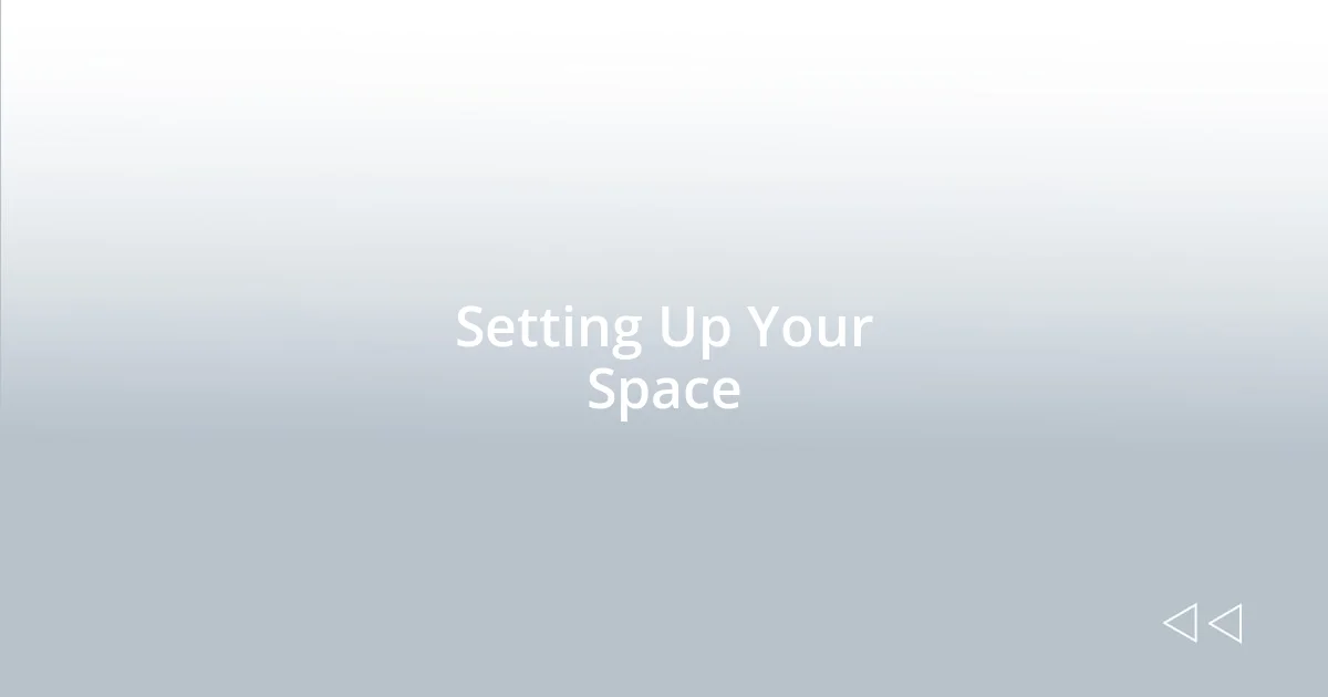 Setting Up Your Space