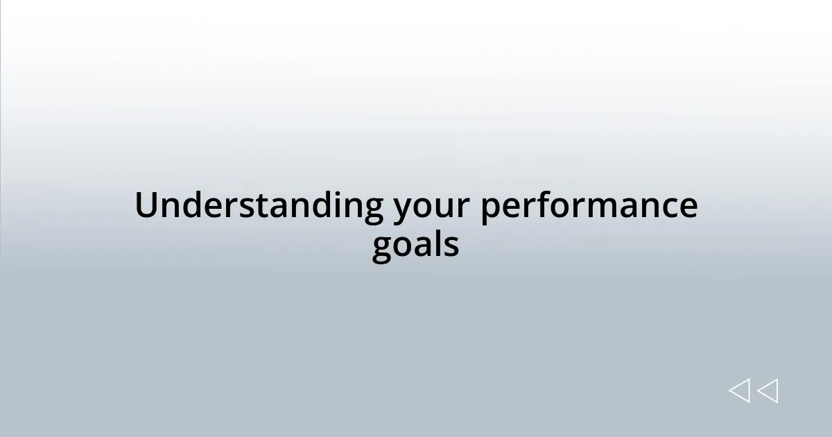 Understanding your performance goals