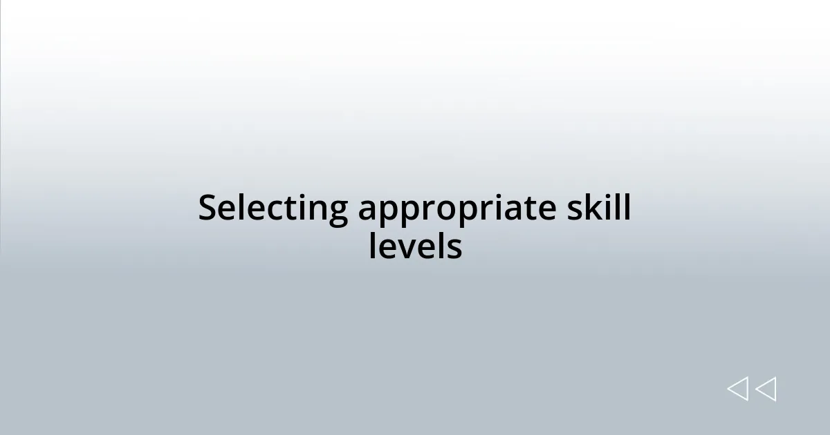 Selecting appropriate skill levels
