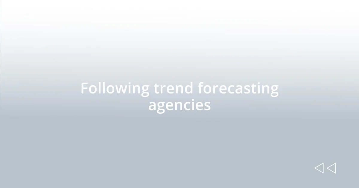 Following trend forecasting agencies