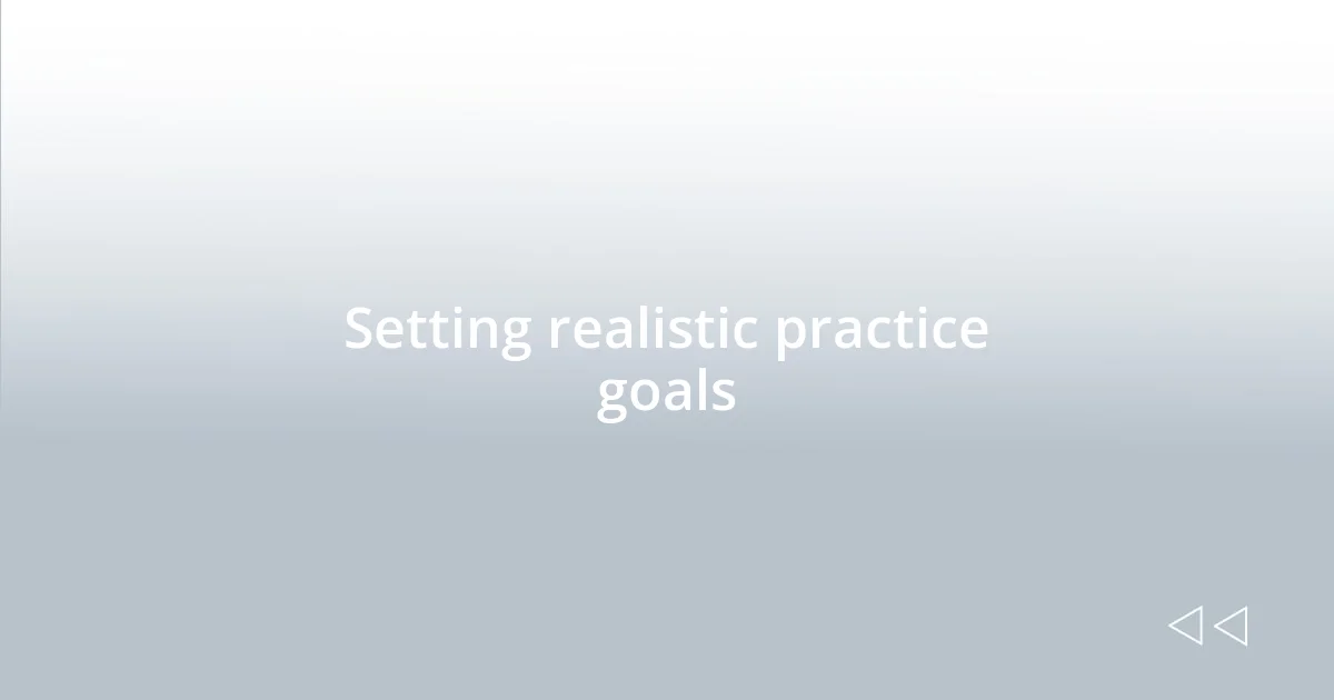 Setting realistic practice goals