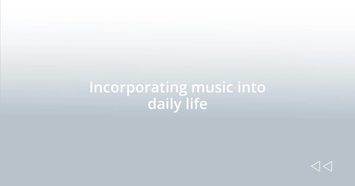 Incorporating music into daily life