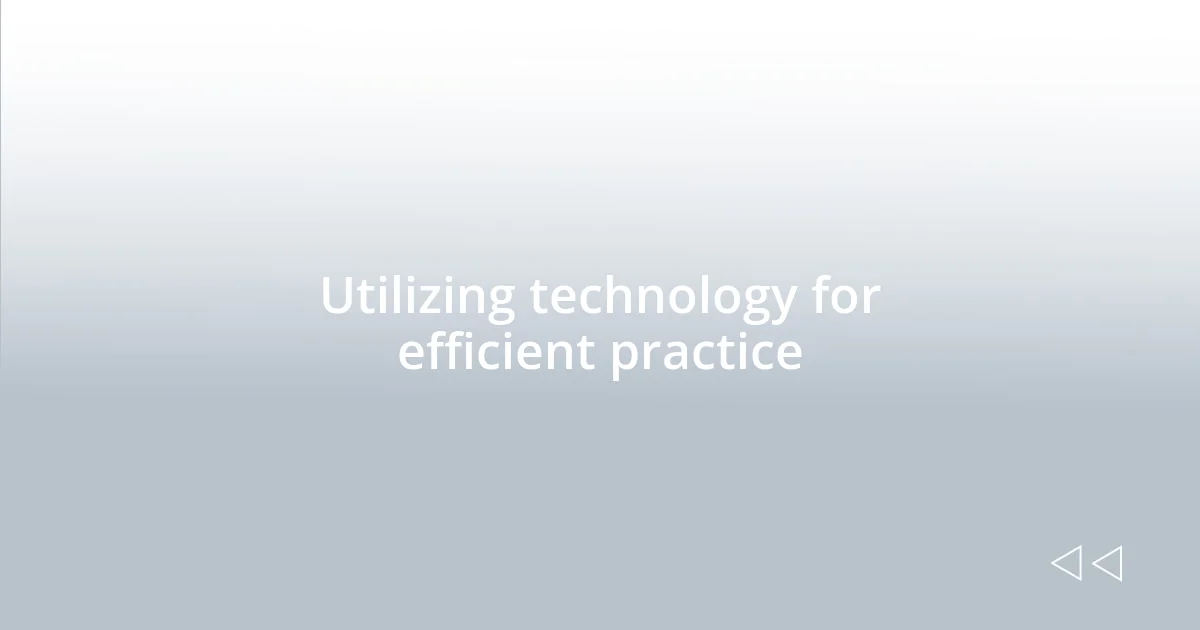 Utilizing technology for efficient practice