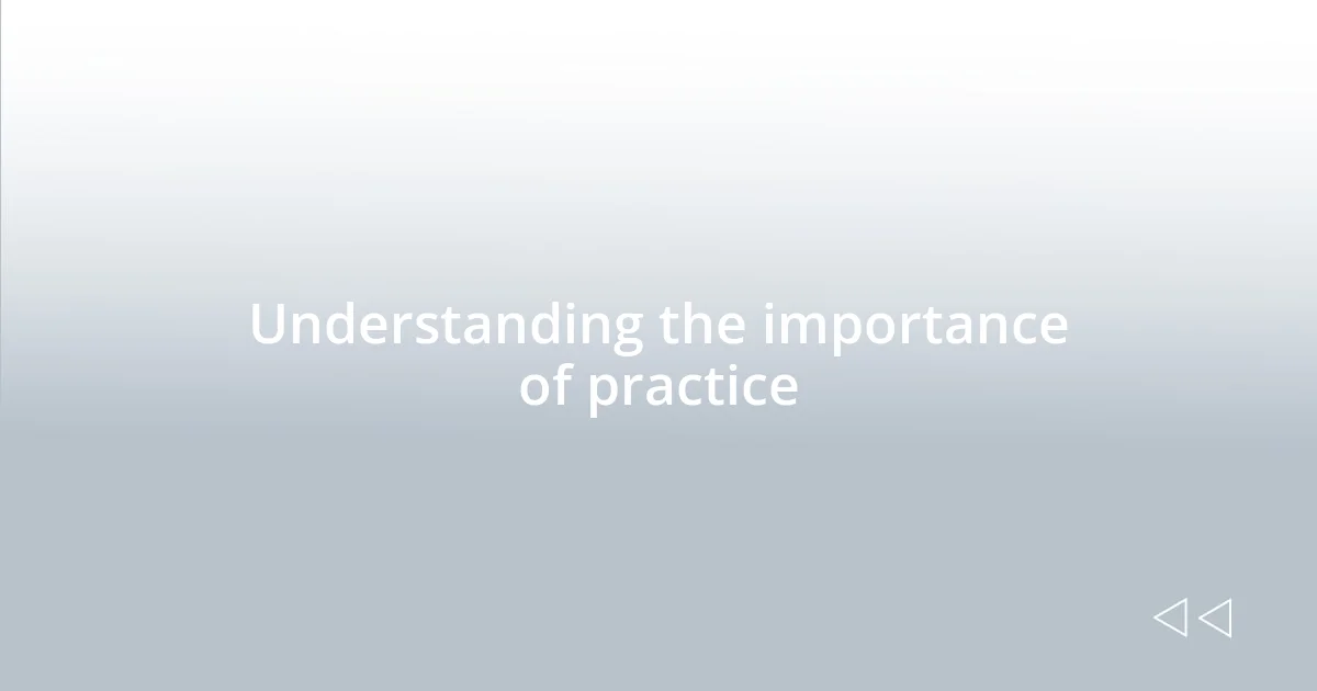 Understanding the importance of practice