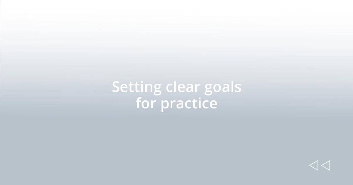 Setting clear goals for practice