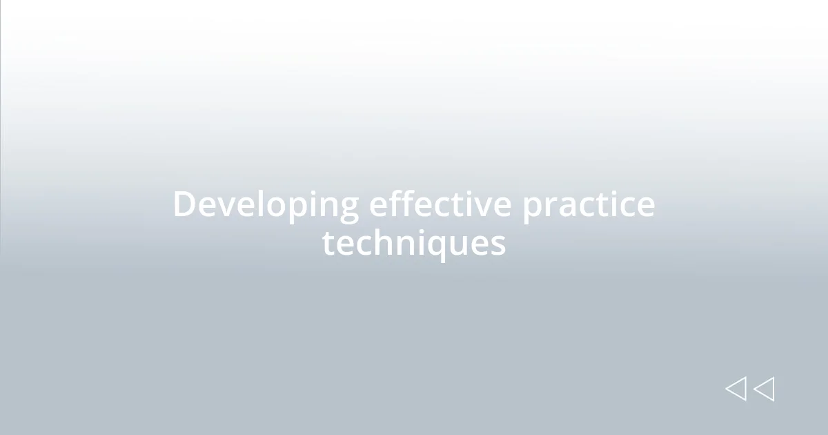 Developing effective practice techniques