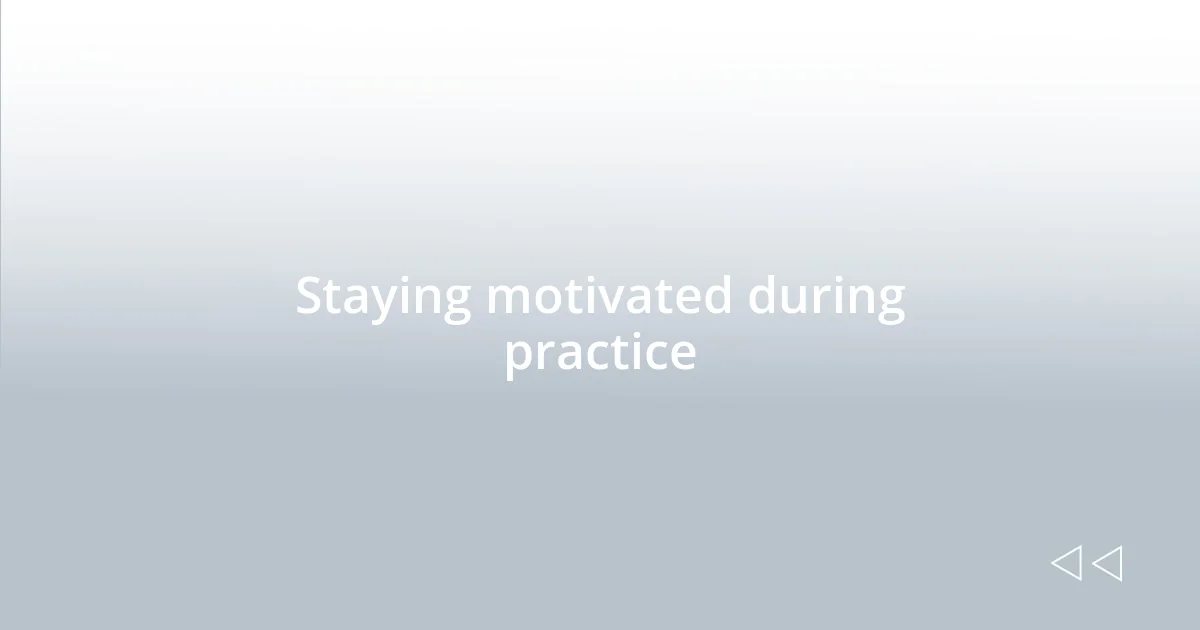 Staying motivated during practice