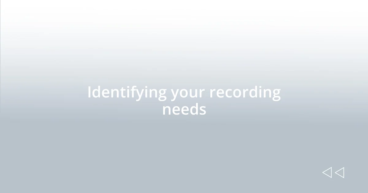 Identifying your recording needs