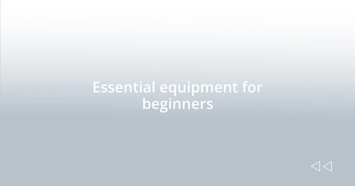 Essential equipment for beginners