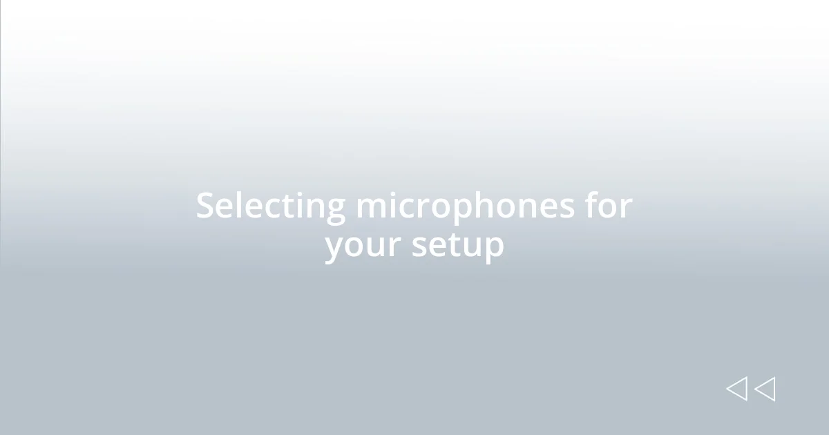 Selecting microphones for your setup