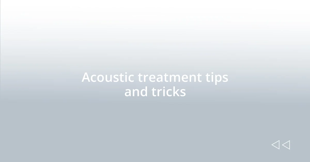 Acoustic treatment tips and tricks