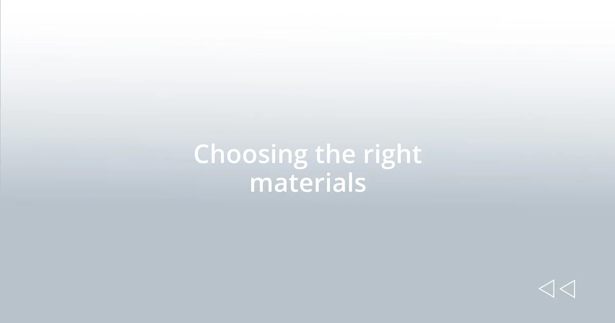 Choosing the right materials