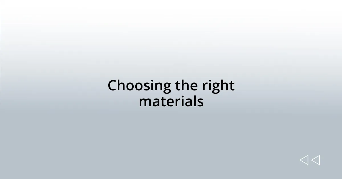 Choosing the right materials