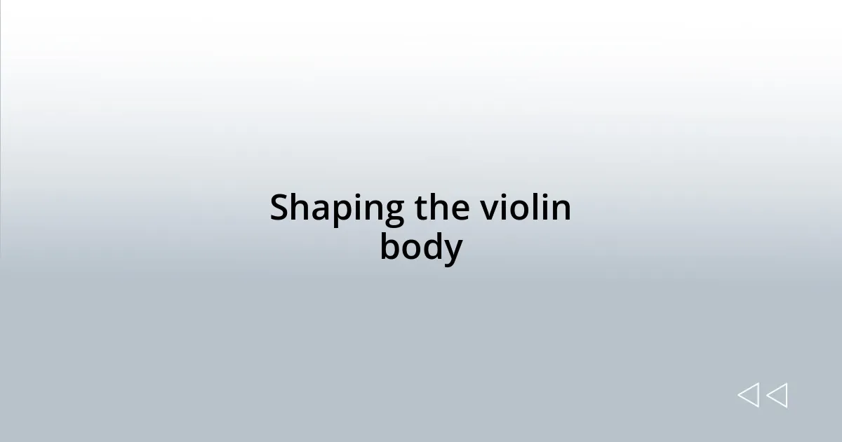 Shaping the violin body