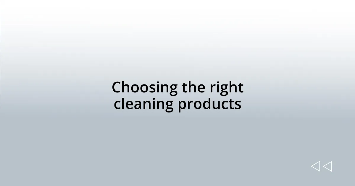 Choosing the right cleaning products