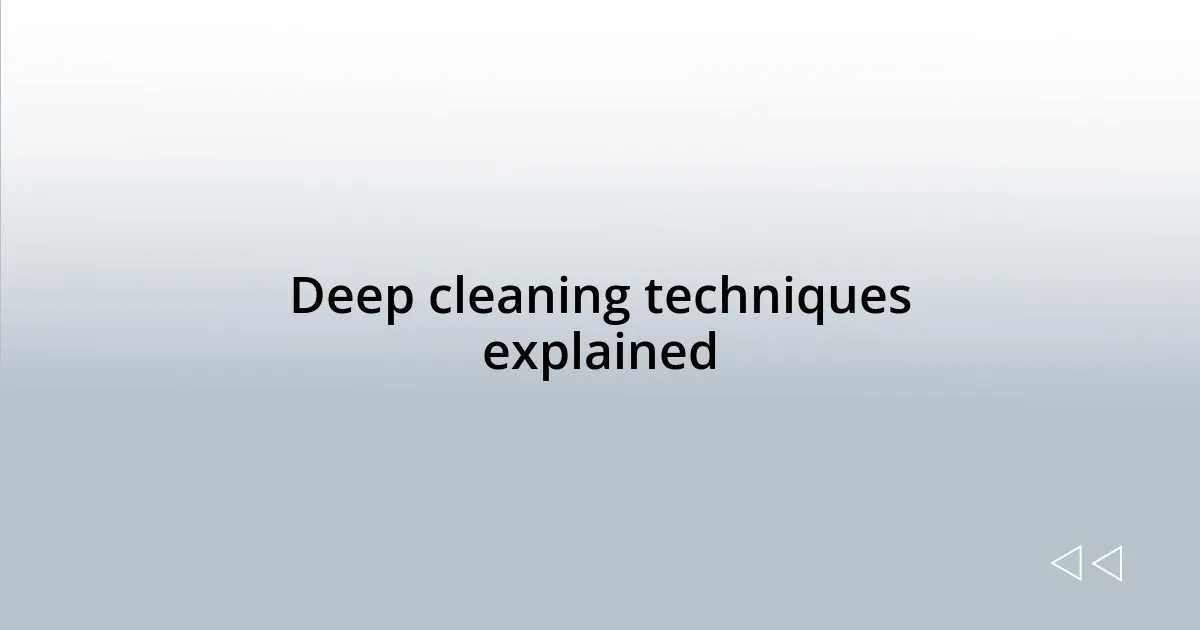 Deep cleaning techniques explained