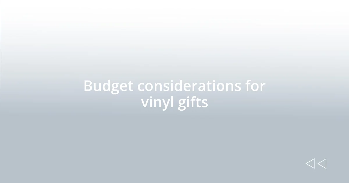 Budget considerations for vinyl gifts