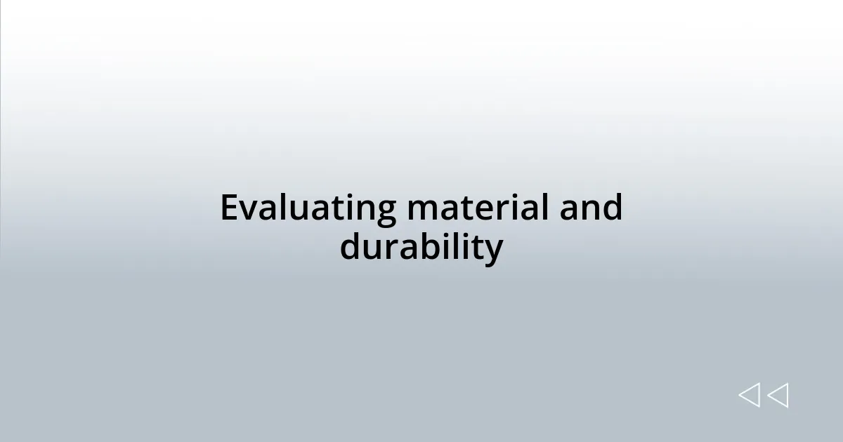 Evaluating material and durability