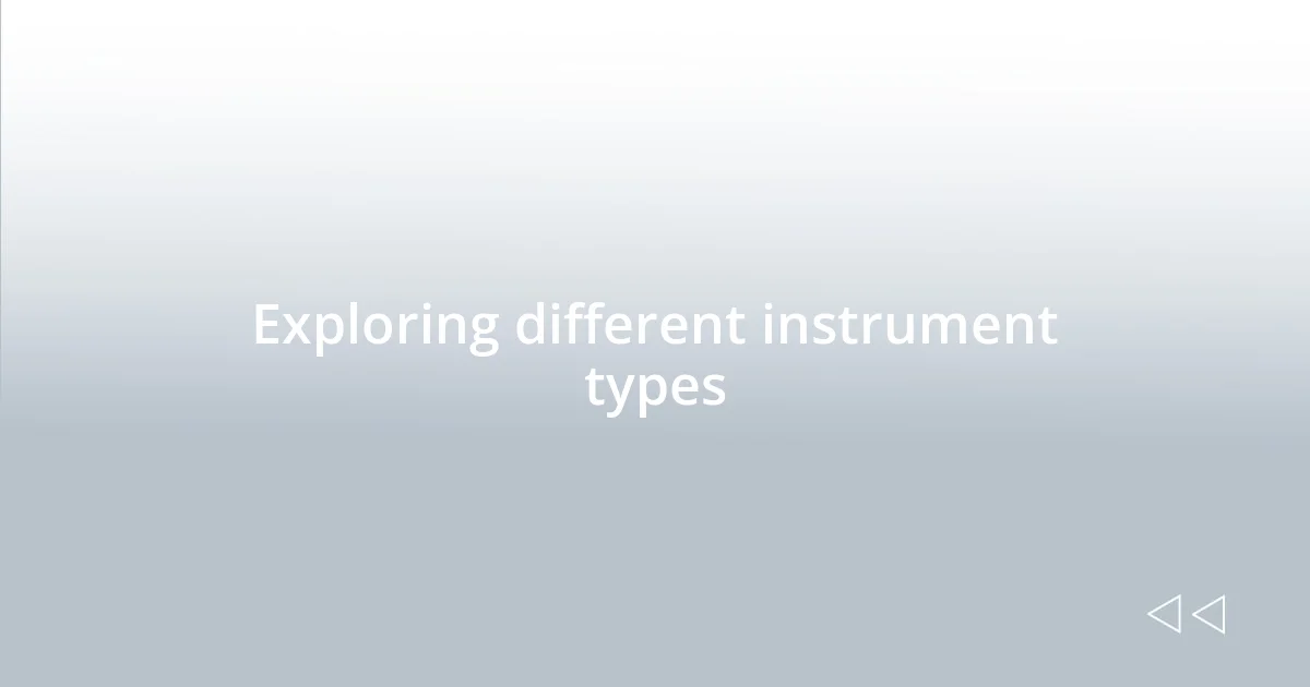Exploring different instrument types